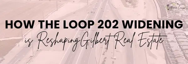 How the Loop 202 Widening is Reshaping Gilbert Real Estate