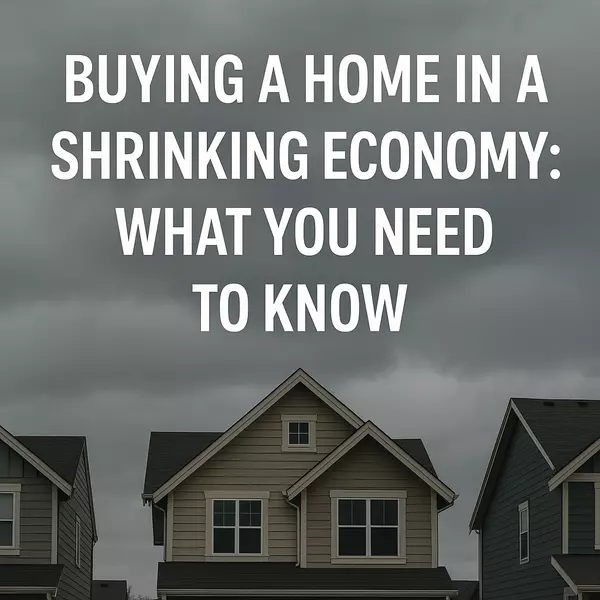 Buying a Home in a Shrinking Economy: What You Need to Know