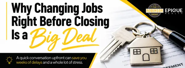 Why Changing Jobs Right Before Closing Is a Big Deal,The Robinson Group