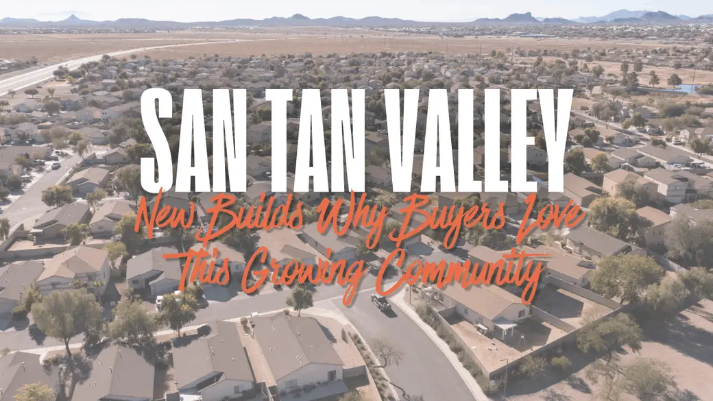 New Builds in San Tan Valley — Why Buyers Love This Growing Community