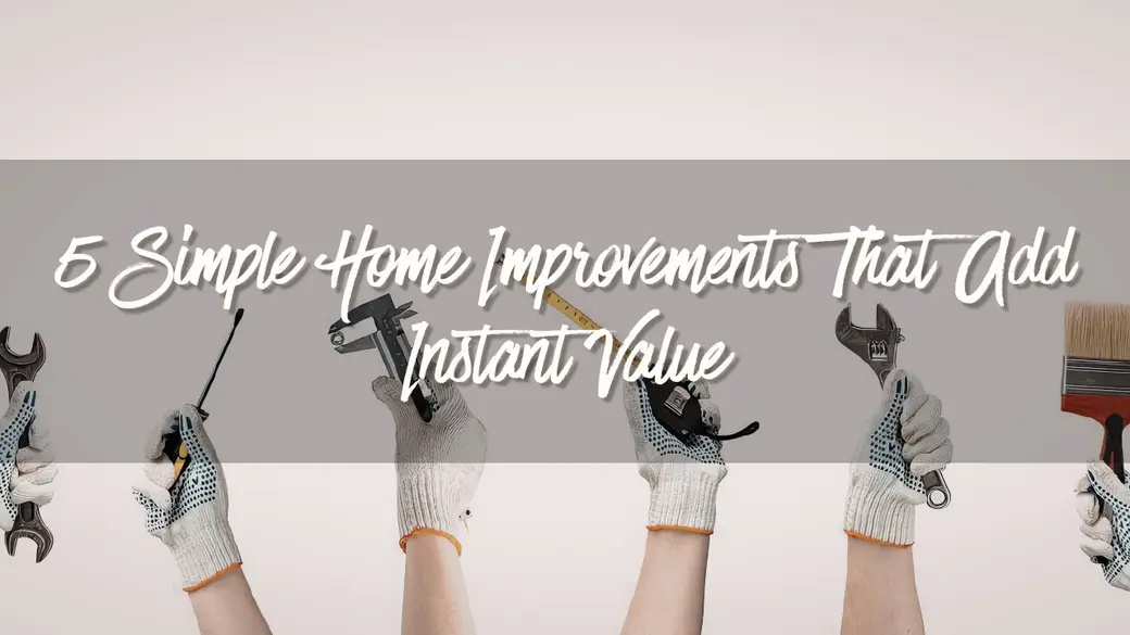 5 Simple Home Improvements That Add Instant Value