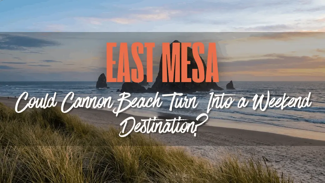 Could Cannon Beach Turn East Mesa Into a Weekend Destination?