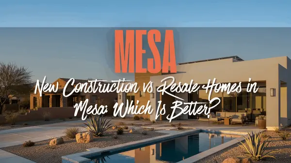 New Construction vs Resale Homes in Mesa: Which Is Better?