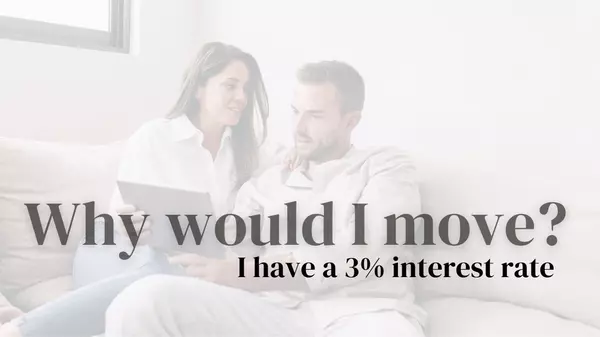 Why would I move, I have a 3% interest rate?!