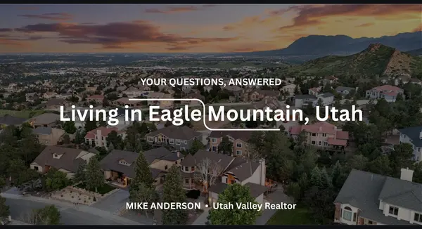 Frequently Asked Questions About Living in Eagle Mountain, Utah,Mike Anderson