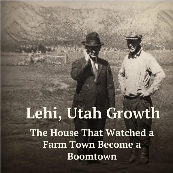 feature image of Lehi, Utah Growth: The House That Watched a Farm Town Become a Boomtown