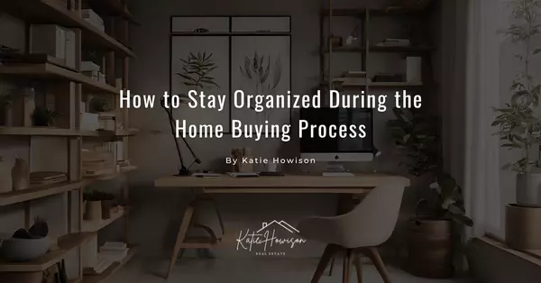 How to Stay Organized During the Home Buying Process