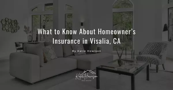 What to Know About Homeowner's Insurance in Visalia, CA