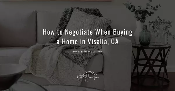 How to Negotiate When Buying a Home in Visalia, CA
