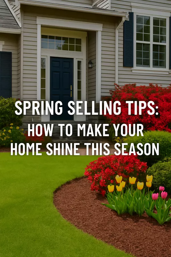 Spring Selling Tips: How to Make Your Home Shine This Season