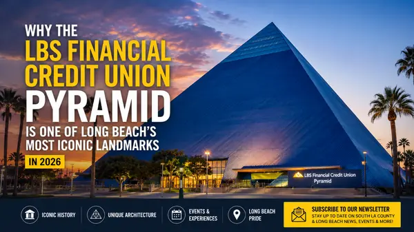 Why the LBS Financial Credit Union Pyramid Is One of Long Beach’s Most Iconic Landmarks in 2026
