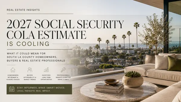 2027 Social Security COLA Estimate Is Cooling: What It Could Mean for South LA County Homeowners, Buyers & Real Estate Professionals