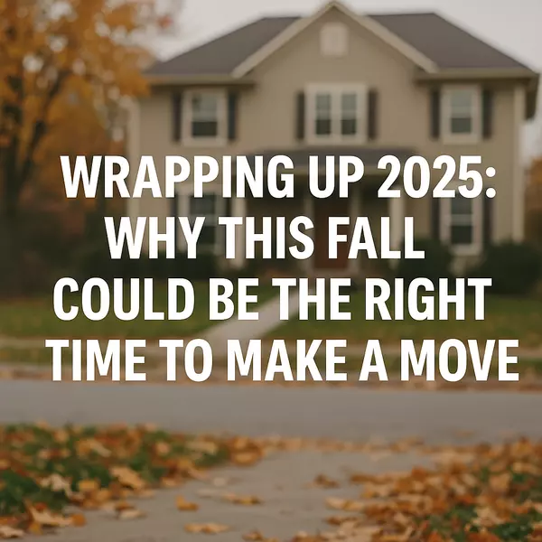 Wrapping Up 2025: Why This Fall Could Be the Right Time to Make a Move