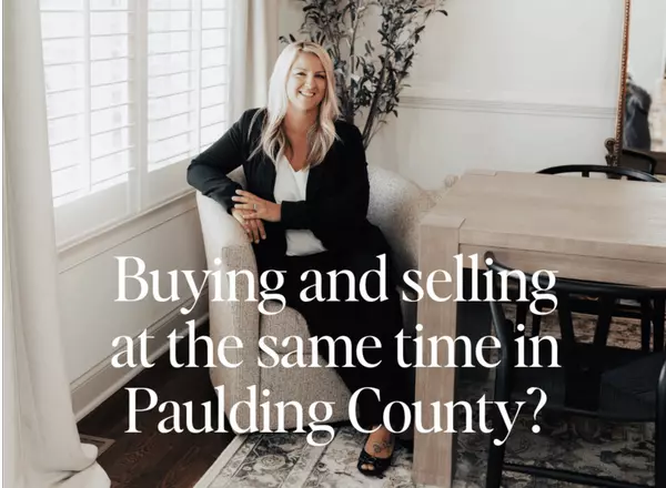 Navigating the Tightrope: Buying Your New Paulding County Dream Home While Selling Your Current One