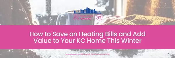 How to Save on Heating Bills and Add Value to Your KC Home This Winter