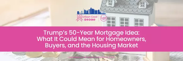 Trump’s 50-Year Mortgage Idea: What It Could Mean for Homeowners, Buyers, and the Housing Market