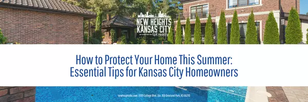 How to Protect Your Home This Summer: Essential Tips for Kansas City Homeowners