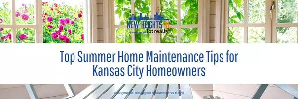 Top Summer Home Maintenance Tips for Kansas City Homeowners,New Heights KC LLC