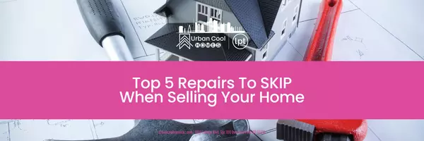 Top 5 Repairs To Skip When Selling Your Home
