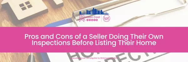 Pros and Cons of a Seller Doing Their Own Inspections Before Listing Their Home