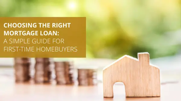 Choosing the Right Mortgage Loan: A Simple Guide for First-Time Homebuyers