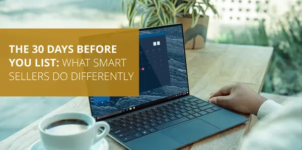 The 30 Days Before You List: What Smart Sellers Do Differently