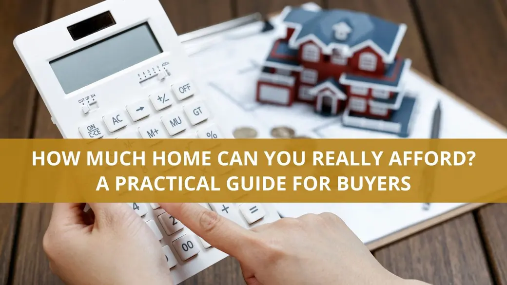 How Much Home Can You Really Afford? A Practical Guide for Buyers