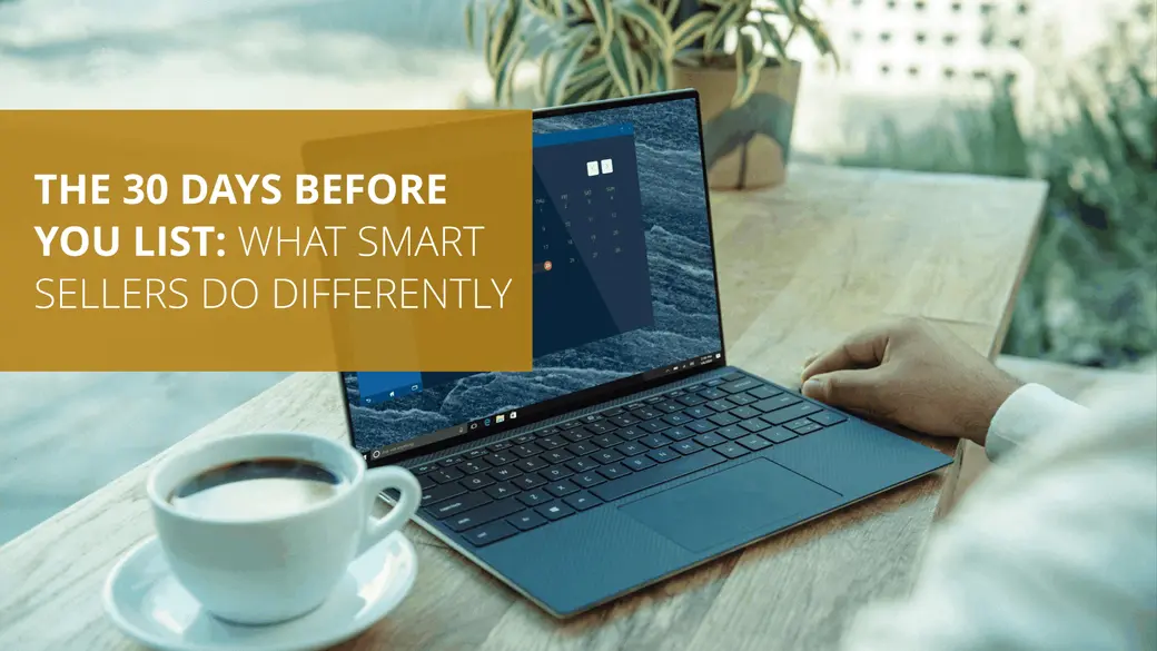 The 30 Days Before You List: What Smart Sellers Do Differently