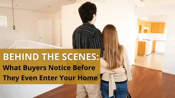 Behind the Scenes: What Buyers Notice Before They Even Enter Your Home