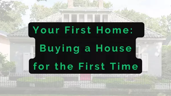 Your First Home: A Guide to Buying a House for the First Time