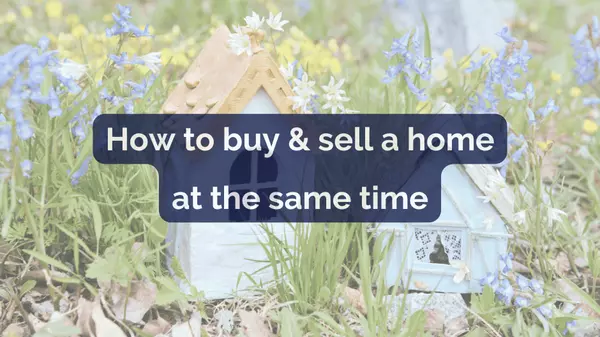 How to sell and buy a home at the same time