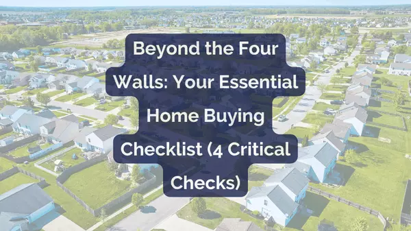 Beyond the Four Walls: Your Essential Home Buying Checklist (4 Critical Checks)