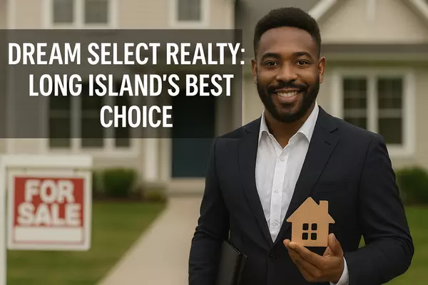 Why Dream Select Realty is Your Best Choice for Long Island Real Estate