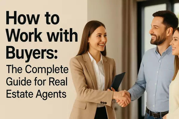 How to Work with Buyers: The Complete Guide for Real Estate Agents