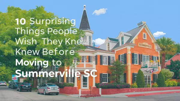 10 Surprising Things People Wish They Knew Before Moving to Summerville SC