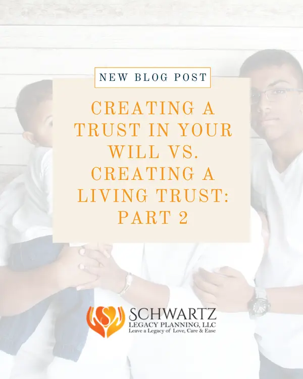 Creating a Trust in Your Will vs. Creating a Living Trust: Part 2