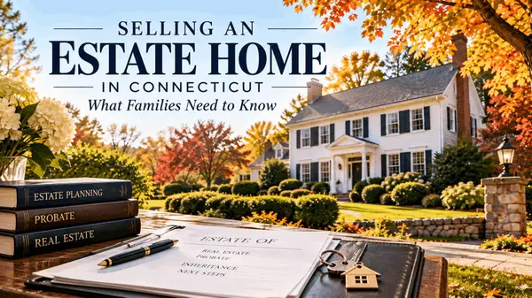 Selling a House Through an Estate in Connecticut: What Families Need to Know