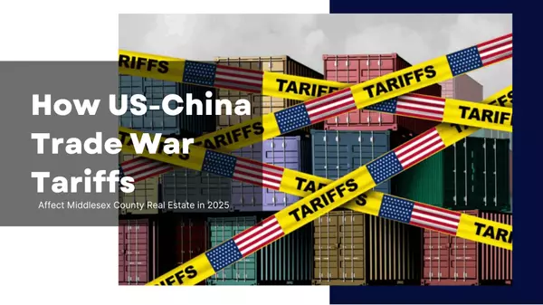 How US-China Trade War Tariffs Affect Middlesex County Real Estate in 2025