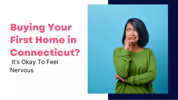 Buying Your First Home in Connecticut? It’s Okay To Feel Nervous