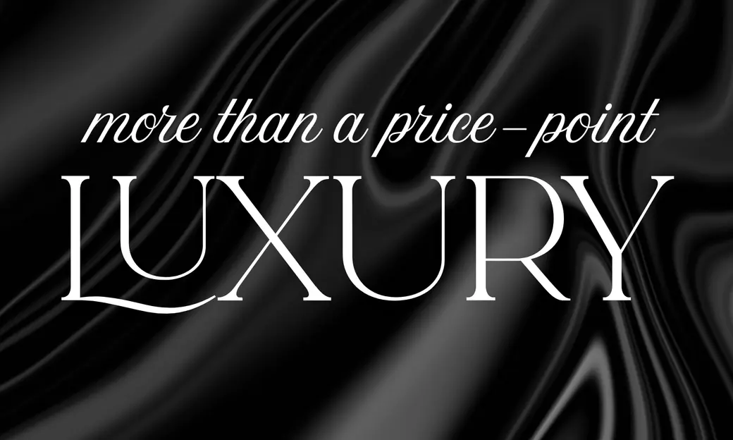 Luxury Isn’t a Price Point — It’s a Process