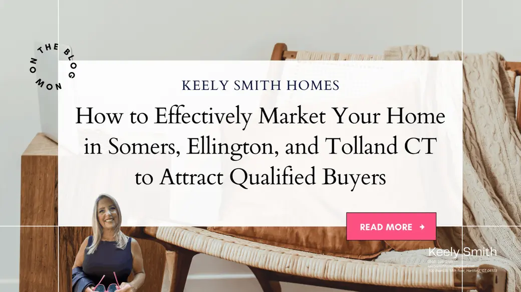 How to Effectively Market Your Home in Somers, Ellington, and Tolland CT to Attract Qualified Buyers