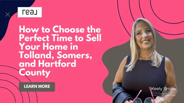 How to Choose the Perfect Time to Sell Your Home in Tolland, Somers, and Hartford County,Keely Smith