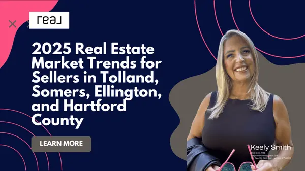 2025 Real Estate Market Trends for Sellers in Tolland, Somers, Ellington, and Hartford County,Keely Smith