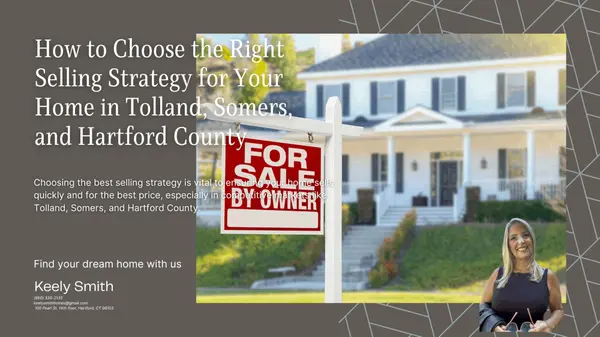 How to Choose the Right Selling Strategy for Your Home in Tolland, Somers, and Hartford County,Keely Smith