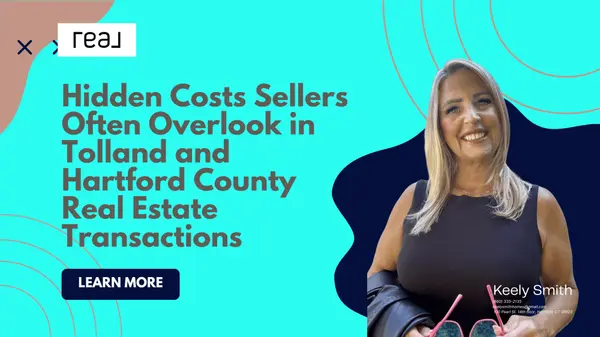 Hidden Costs Sellers Often Overlook in Tolland and Hartford County Real Estate Transactions,Keely Smith