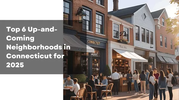 Top 6 Up-and-Coming Neighborhoods in Connecticut for 2025