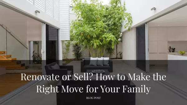 Renovate or Sell? How to Make the Right Move for Your Family