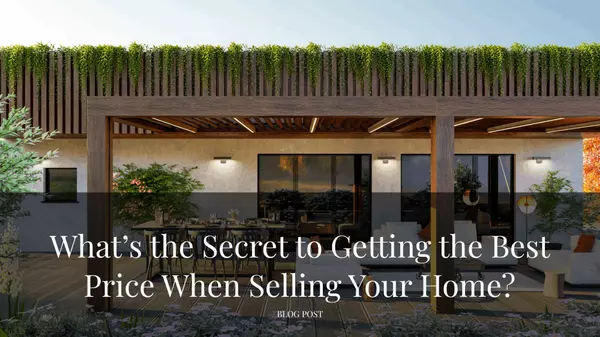 What’s the Secret to Getting the Best Price When Selling Your Home?