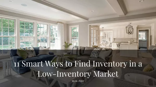 11 Smart Ways to Find Inventory in a Low-Inventory Market