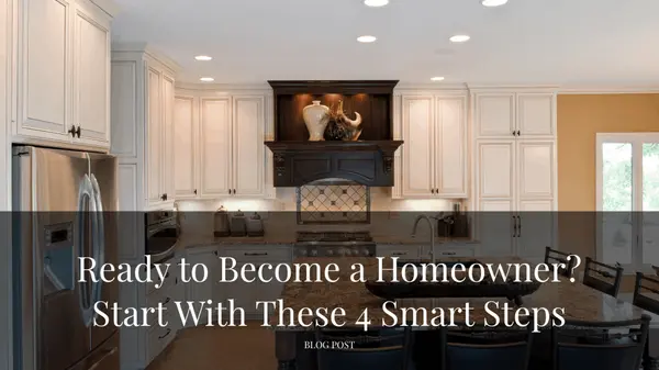 Ready to Become a Homeowner? Start With These 4 Smart Steps,Tera Rogers